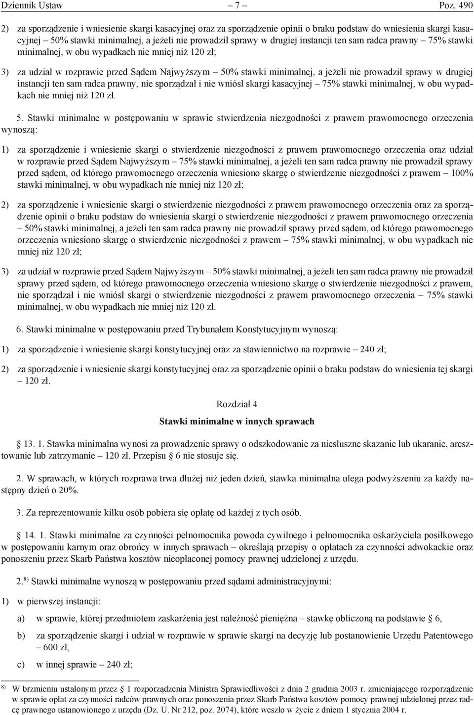 instancji ten sam radca prawny 75% stawki minimalnej, w obu wypadkach nie mniej niż 120 zł; 3) za udział w rozprawie przed Sądem Najwyższym 50% stawki minimalnej, a jeżeli nie prowadził sprawy w