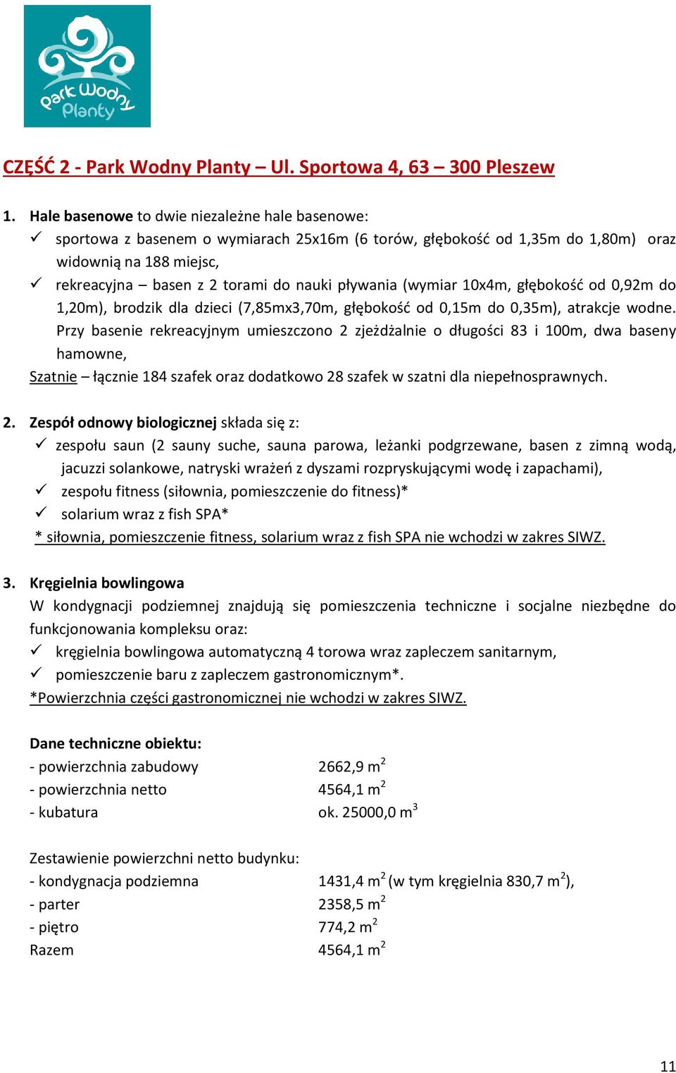 (wymiar 0x4m, głębokość od 0,92m do,20m), brodzik dla dzieci (7,85mx3,70m, głębokość od 0,5m do 0,35m), atrakcje wodne.