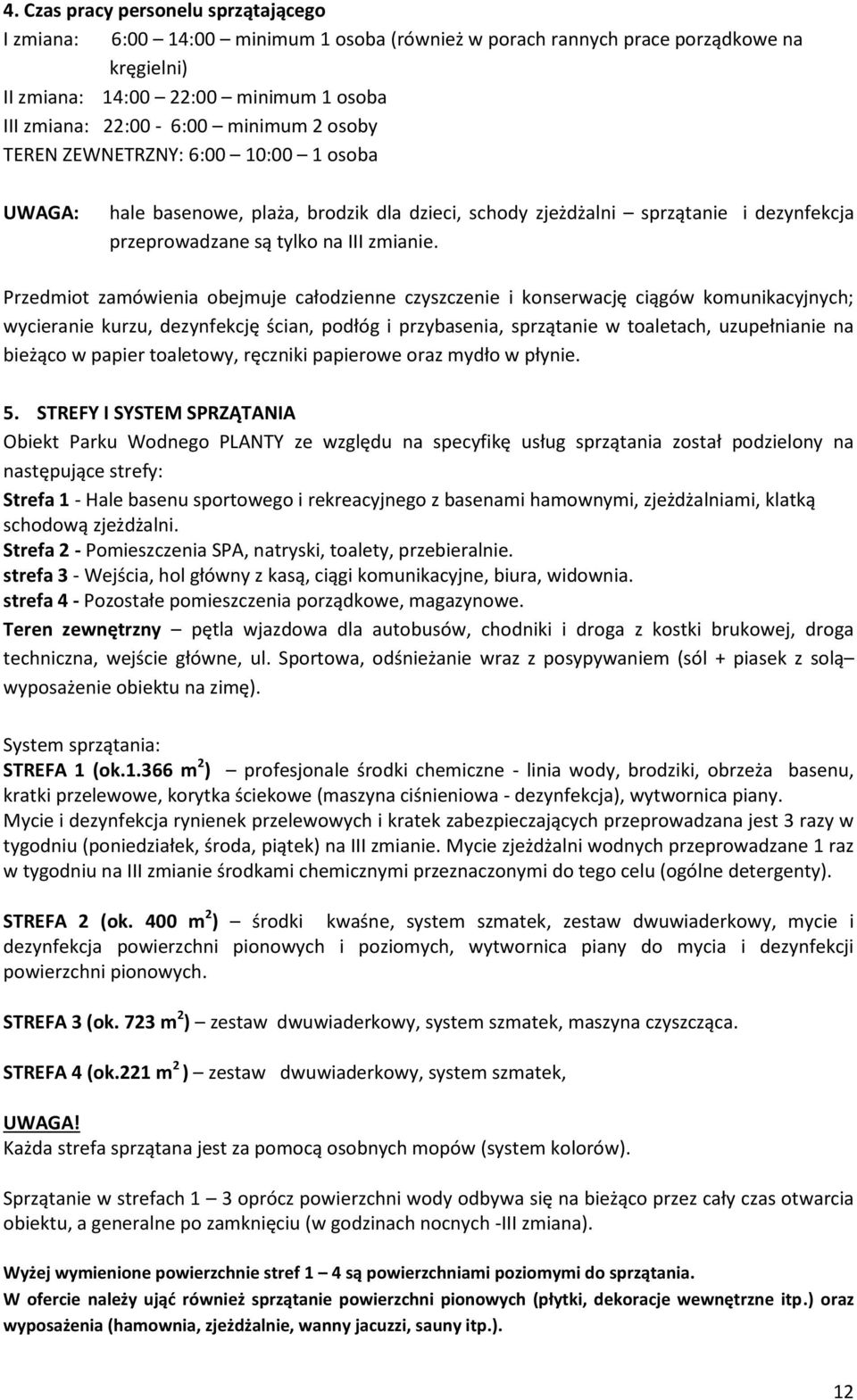 Przedmiot zamówienia obejmuje całodzienne czyszczenie i konserwację ciągów komunikacyjnych; wycieranie kurzu, dezynfekcję ścian, podłóg i przybasenia, sprzątanie w toaletach, uzupełnianie na bieżąco