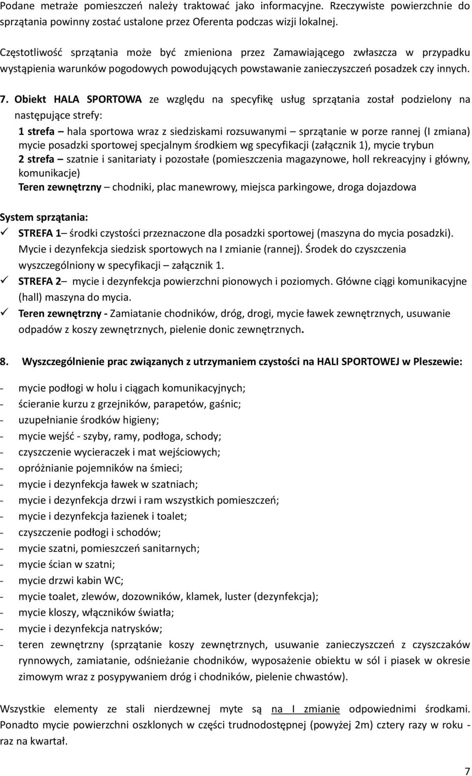 Obiekt HALA SPORTOWA ze względu na specyfikę usług sprzątania został podzielony na następujące strefy: strefa hala sportowa wraz z siedziskami rozsuwanymi sprzątanie w porze rannej (I zmiana) mycie