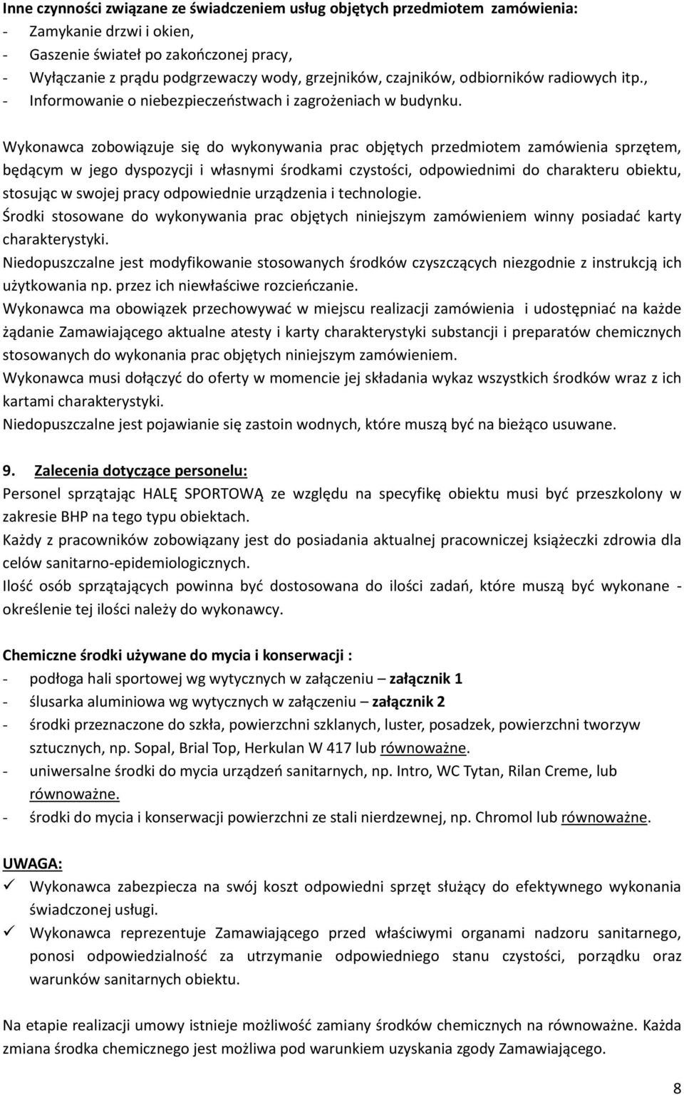 Wykonawca zobowiązuje się do wykonywania prac objętych przedmiotem zamówienia sprzętem, będącym w jego dyspozycji i własnymi środkami czystości, odpowiednimi do charakteru obiektu, stosując w swojej