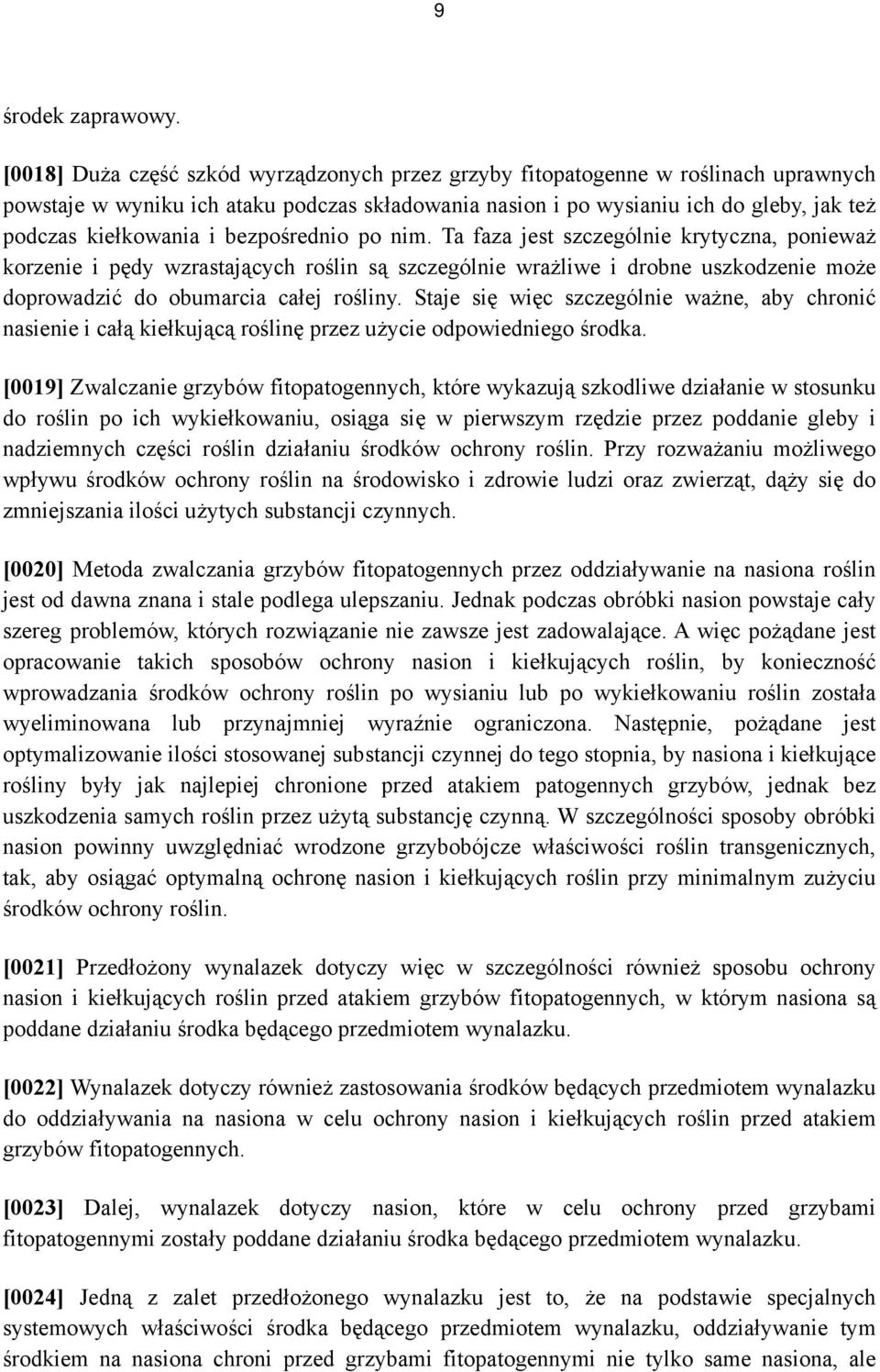 bezpośrednio po nim. Ta faza jest szczególnie krytyczna, ponieważ korzenie i pędy wzrastających roślin są szczególnie wrażliwe i drobne uszkodzenie może doprowadzić do obumarcia całej rośliny.