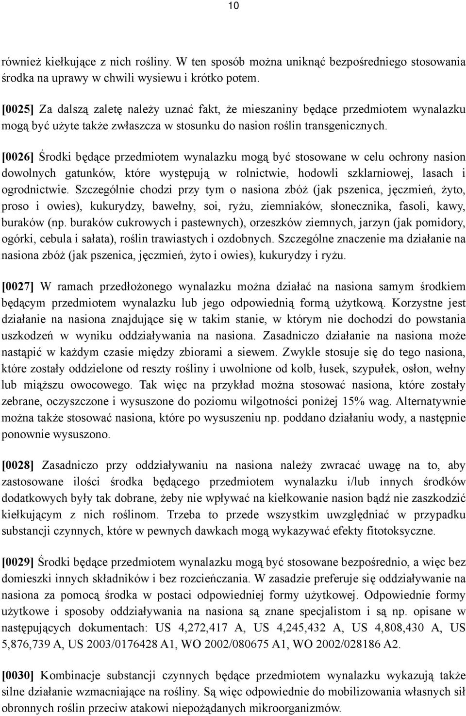 [0026] Środki będące przedmiotem wynalazku mogą być stosowane w celu ochrony nasion dowolnych gatunków, które występują w rolnictwie, hodowli szklarniowej, lasach i ogrodnictwie.