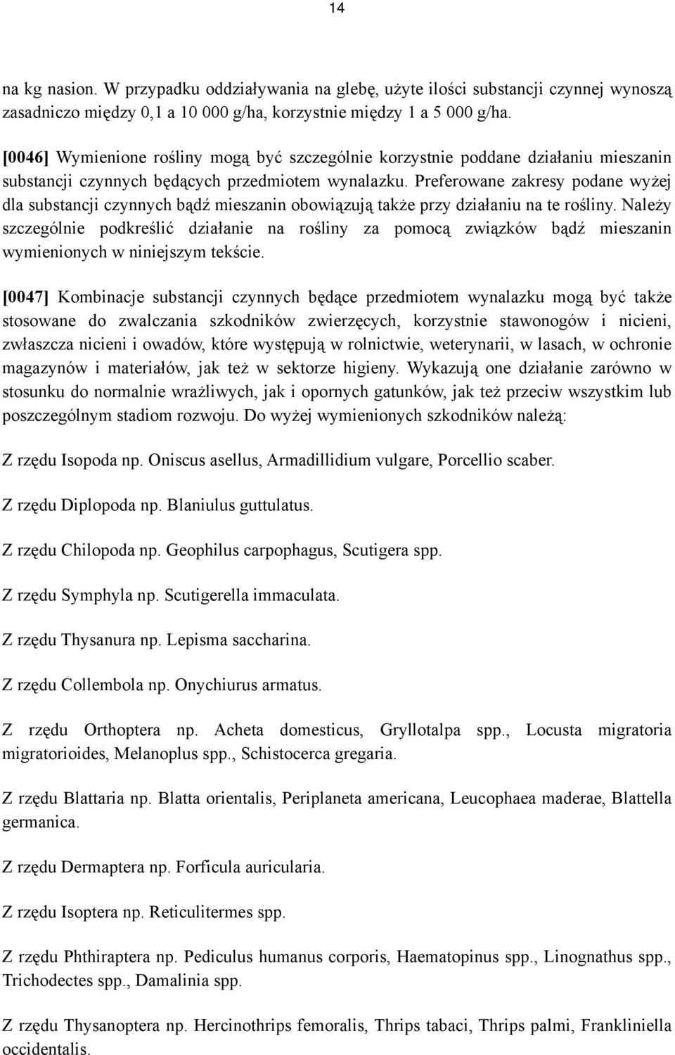 Preferowane zakresy podane wyżej dla substancji czynnych bądź mieszanin obowiązują także przy działaniu na te rośliny.