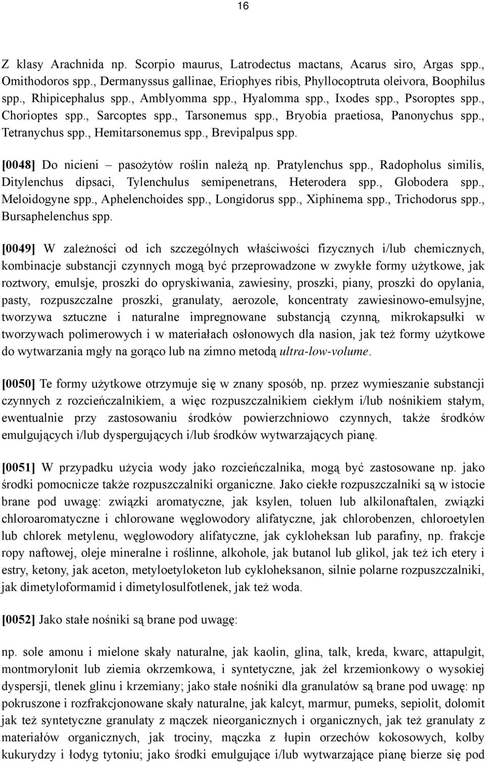 , Hemitarsonemus spp., Brevipalpus spp. [0048] Do nicieni pasożytów roślin należą np. Pratylenchus spp., Radopholus similis, Ditylenchus dipsaci, Tylenchulus semipenetrans, Heterodera spp.