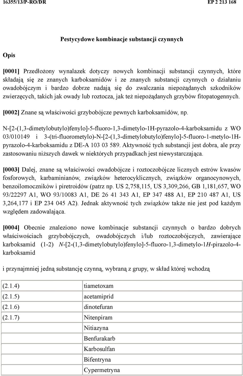 fitopatogennych. [0002] Znane są właściwości grzybobójcze pewnych karboksamidów, np.