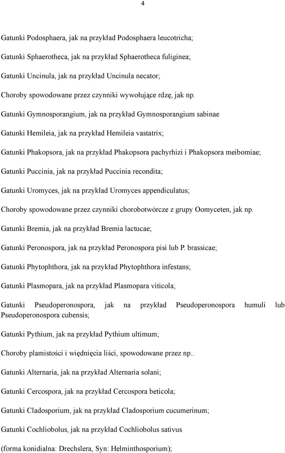 Gatunki Gymnosporangium, jak na przykład Gymnosporangium sabinae Gatunki Hemileia, jak na przykład Hemileia vastatrix; Gatunki Phakopsora, jak na przykład Phakopsora pachyrhizi i Phakopsora