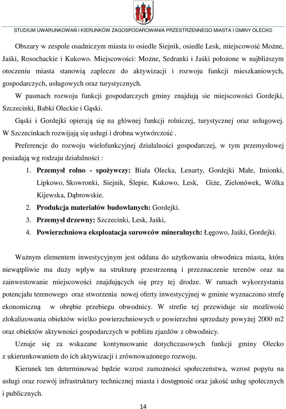 W pasmach rozwoju funkcji gospodarczych gminy znajdują ą sie miejscowości Gordejki, Szczecinki, Babki Oleckie i Gąski.