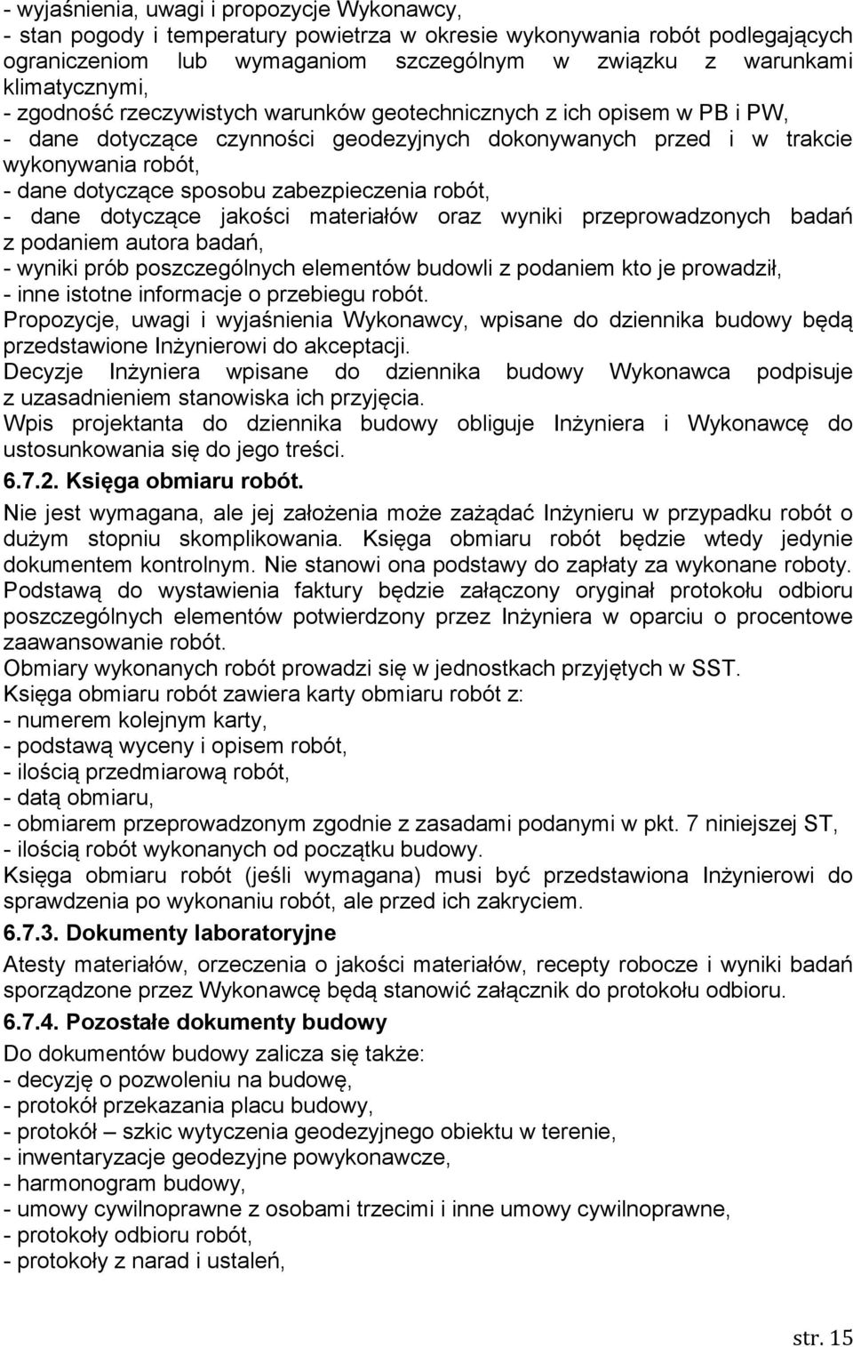 sposobu zabezpieczenia robót, - dane dotyczące jakości materiałów oraz wyniki przeprowadzonych badań z podaniem autora badań, - wyniki prób poszczególnych elementów budowli z podaniem kto je