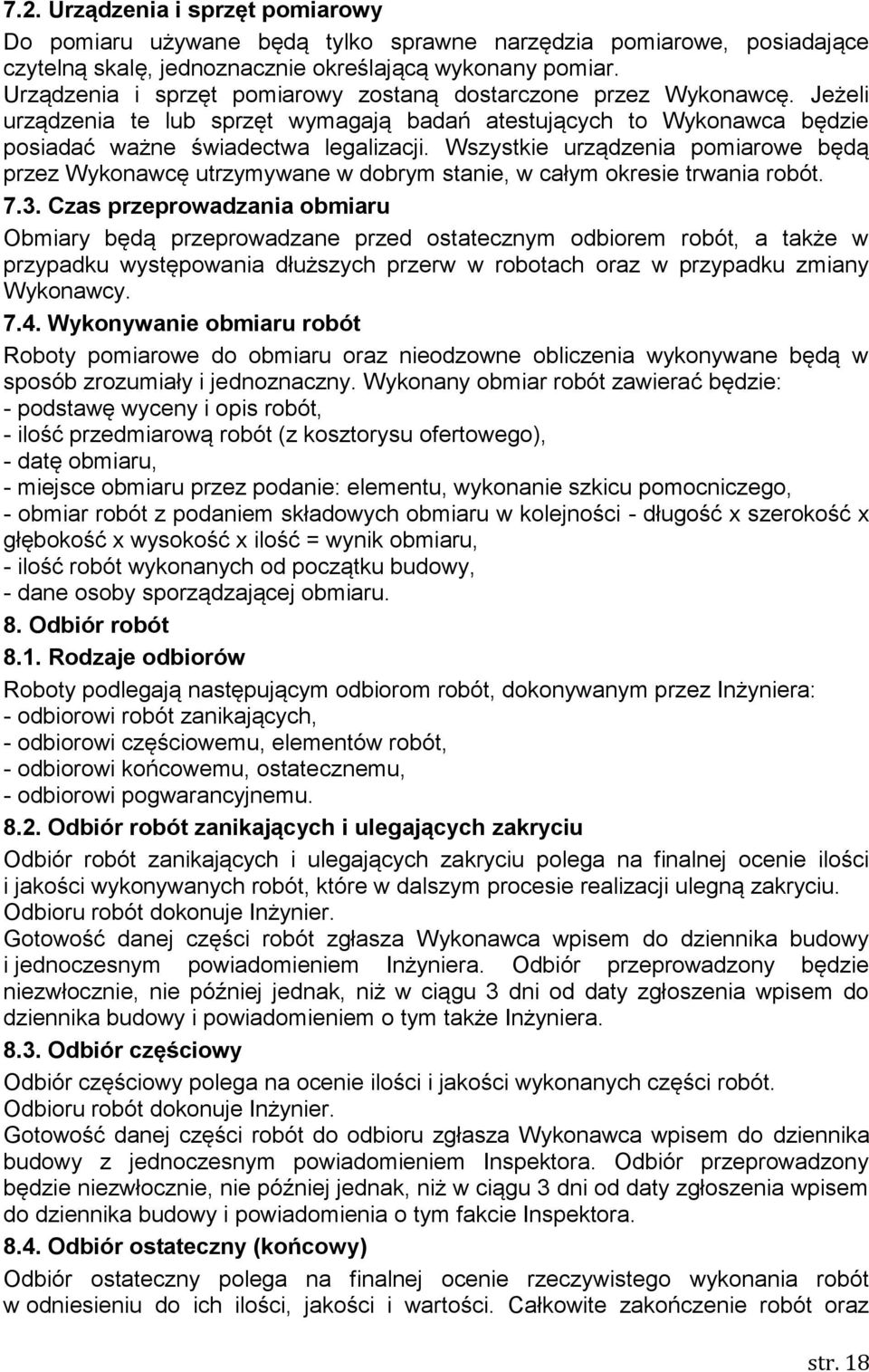 Wszystkie urządzenia pomiarowe będą przez Wykonawcę utrzymywane w dobrym stanie, w całym okresie trwania robót. 7.3.