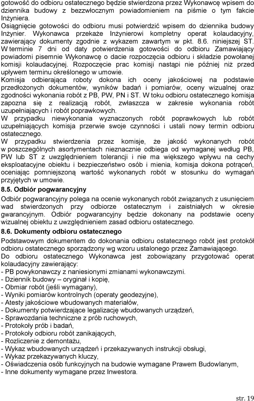 Wykonawca przekaże Inżynierowi kompletny operat kolaudacyjny, zawierający dokumenty zgodnie z wykazem zawartym w pkt. 8.6. niniejszej ST.