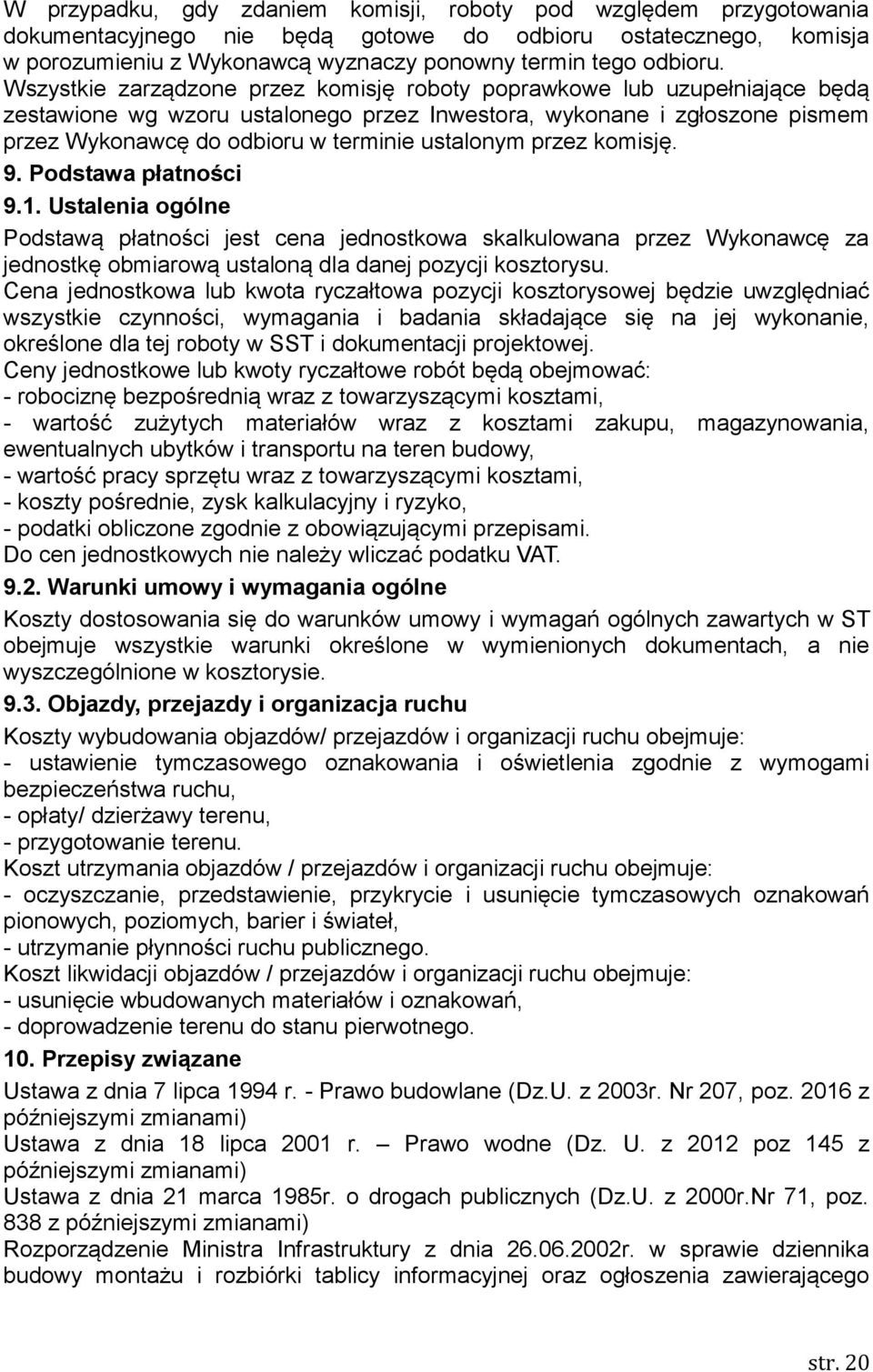 przez komisję. 9. Podstawa płatności 9.1. Ustalenia ogólne Podstawą płatności jest cena jednostkowa skalkulowana przez Wykonawcę za jednostkę obmiarową ustaloną dla danej pozycji kosztorysu.