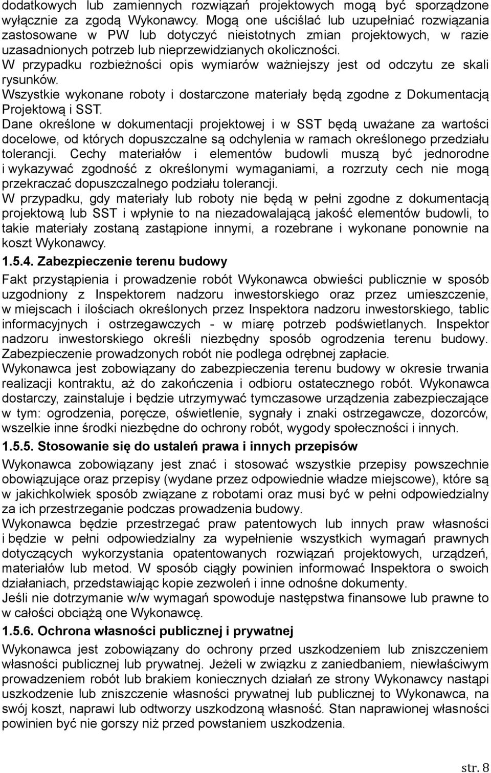 W przypadku rozbieżności opis wymiarów ważniejszy jest od odczytu ze skali rysunków. Wszystkie wykonane roboty i dostarczone materiały będą zgodne z Dokumentacją Projektową i SST.