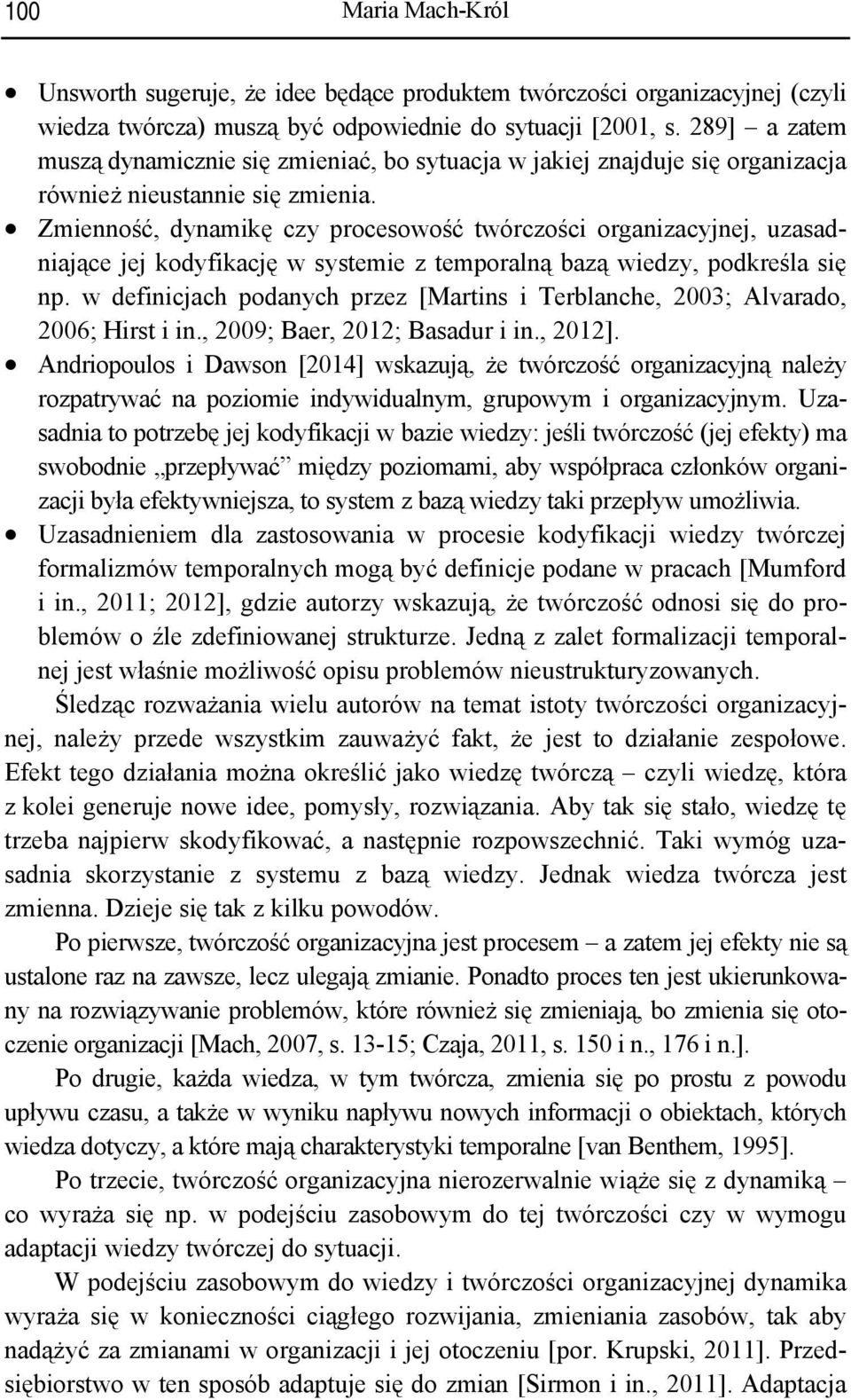 Zmienność, dynamikę czy procesowość twórczości organizacyjnej, uzasadniające jej kodyfikację w systemie z temporalną bazą wiedzy, podkreśla się np.