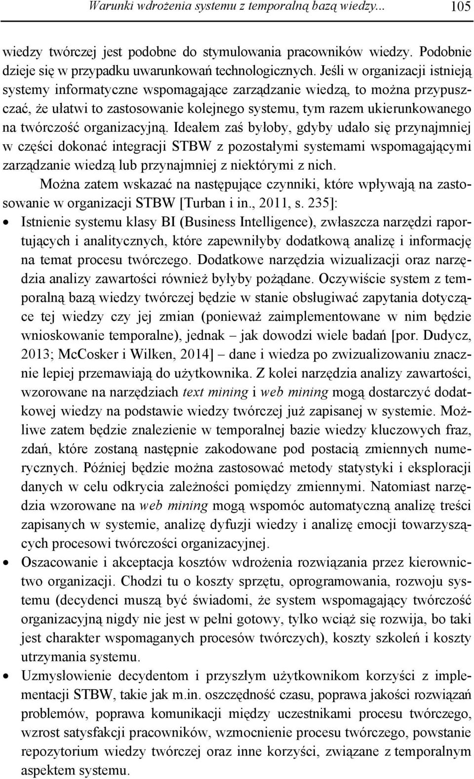 organizacyjną. Ideałem zaś byłoby, gdyby udało się przynajmniej w części dokonać integracji STBW z pozostałymi systemami wspomagającymi zarządzanie wiedzą lub przynajmniej z niektórymi z nich.