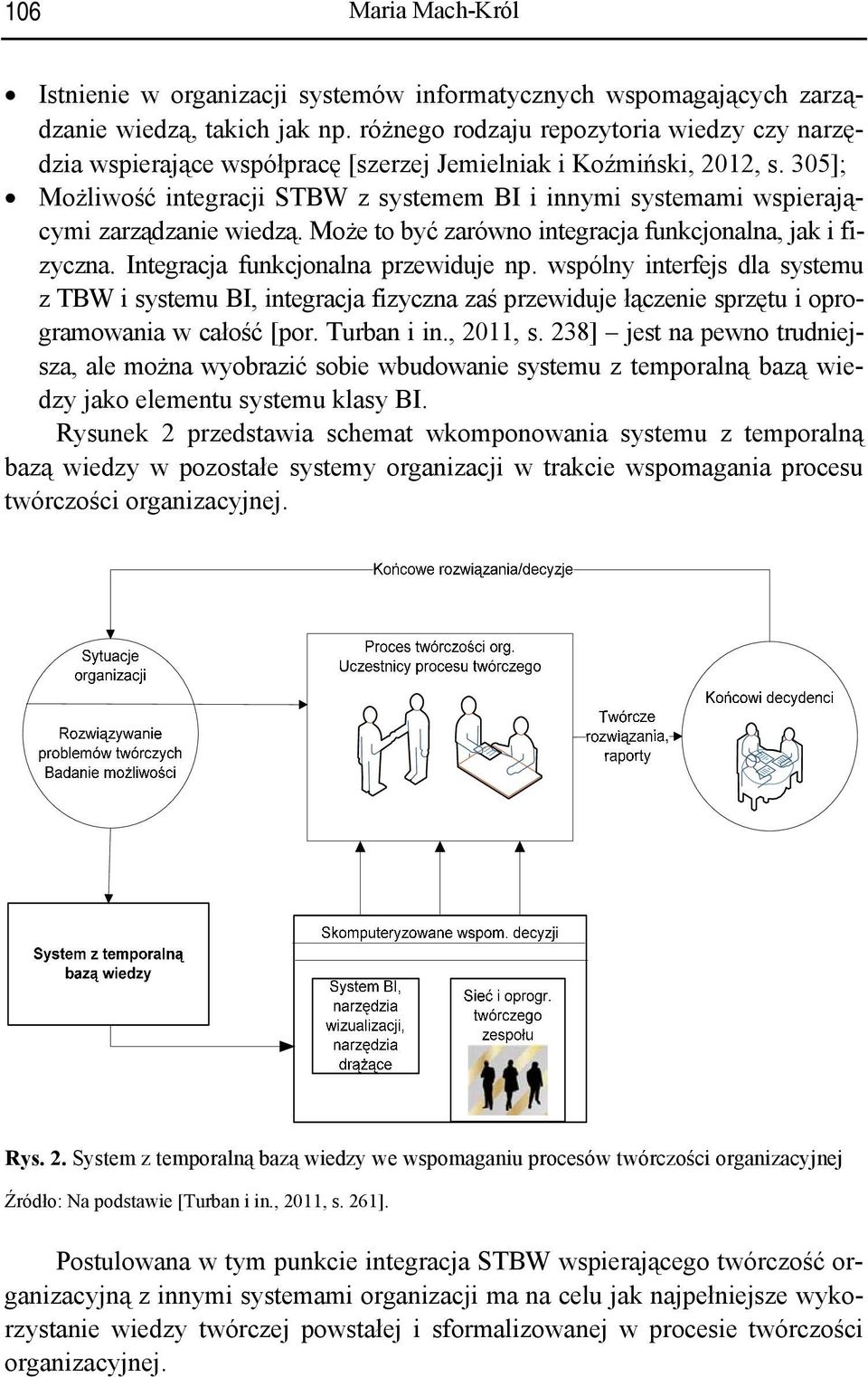 305]; Możliwość integracji STBW z systemem BI i innymi systemami wspierającymi zarządzanie wiedzą. Może to być zarówno integracja funkcjonalna, jak i fizyczna. Integracja funkcjonalna przewiduje np.