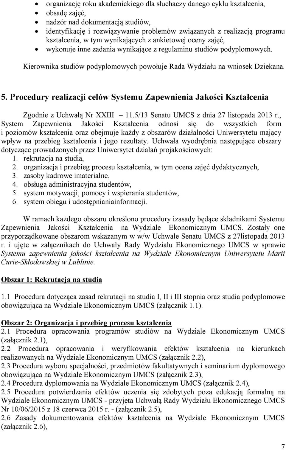 Kierownika studiów podyplomowych powołuje Rada Wydziału na wniosek Dziekana. 5. Procedury realizacji celów Systemu Zapewnienia Jakości Kształcenia Zgodnie z Uchwałą Nr XXIII 11.