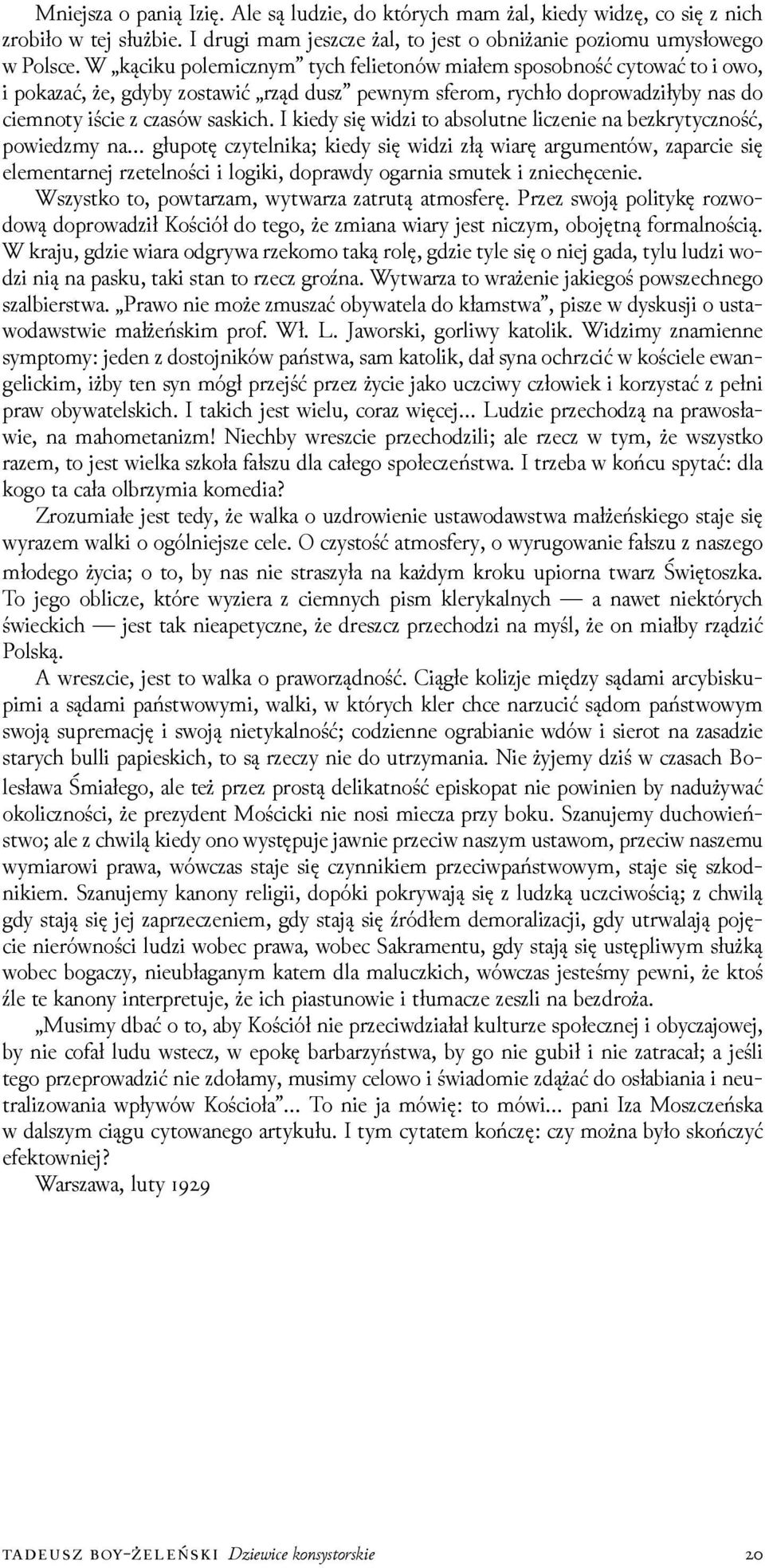 I kiedy się wiǳi to absolutne liczenie na bezkrytyczność, powieǳmy na głupotę czytelnika; kiedy się wiǳi złą wiarę argumentów, zaparcie się elementarnej rzetelności i logiki, doprawdy ogarnia smutek