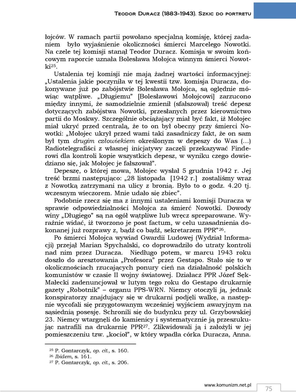 Ustalenia tej komisji nie mają żadnej wartości informacyjnej: Ustalenia jakie poczyniła w tej kwestii tzw. komisja Duracza, dokonywane już po zabójstwie Bolesława Mołojca, są oględnie mówiąc wątpliwe.