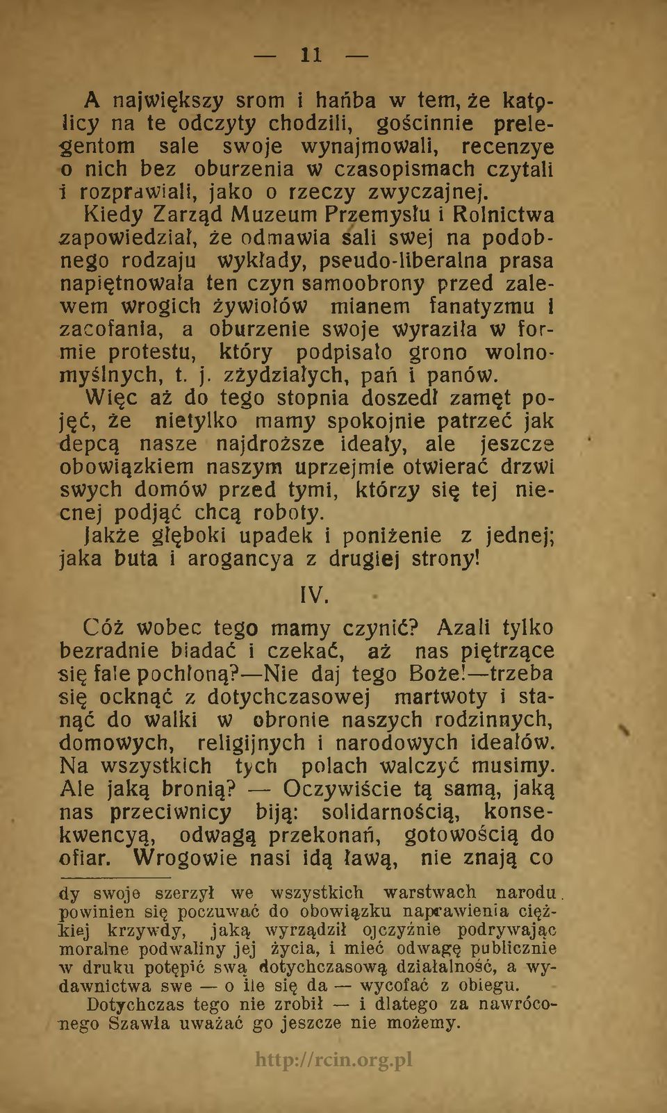 Kiedy Zarząd Muzeum Przemyślu i Rolnictwa zapowiedział, że odmawia sali swej na podobnego rodzaju wykłady, pseudo-liberalna prasa napiętnowała ten czyn samoobrony przed zalewem wrogich żywiołów