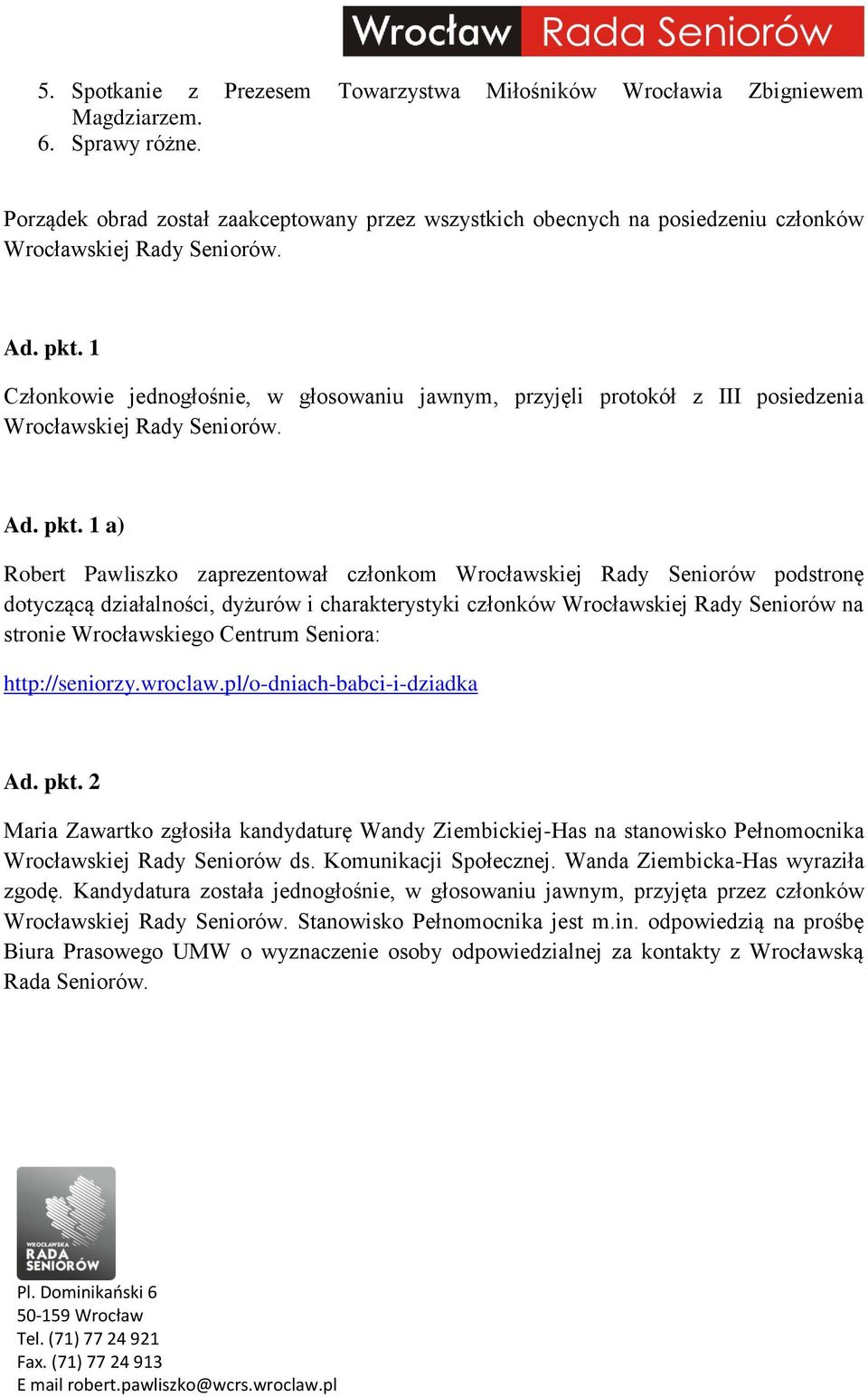 1 Członkowie jednogłośnie, w głosowaniu jawnym, przyjęli protokół z III posiedzenia Wrocławskiej Rady Seniorów. Ad. pkt.