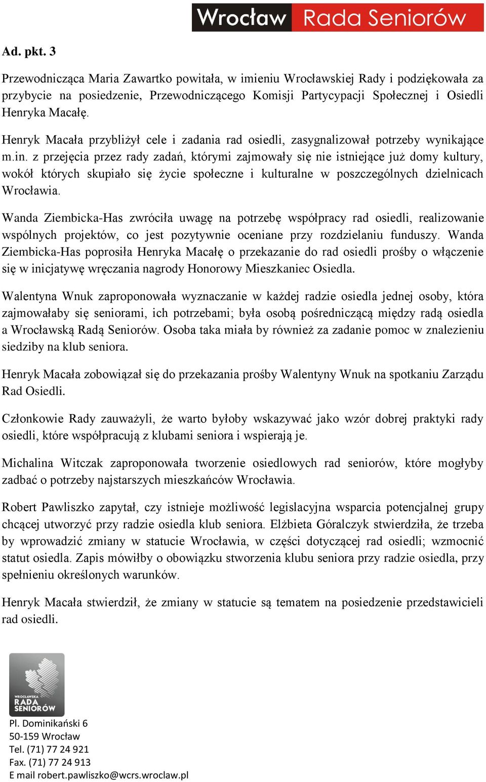 z przejęcia przez rady zadań, którymi zajmowały się nie istniejące już domy kultury, wokół których skupiało się życie społeczne i kulturalne w poszczególnych dzielnicach Wrocławia.