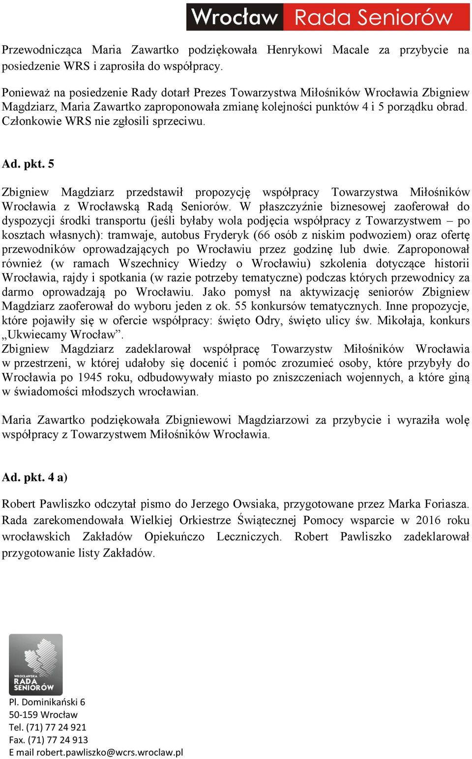 Członkowie WRS nie zgłosili sprzeciwu. Ad. pkt. 5 Zbigniew Magdziarz przedstawił propozycję współpracy Towarzystwa Miłośników Wrocławia z Wrocławską Radą Seniorów.