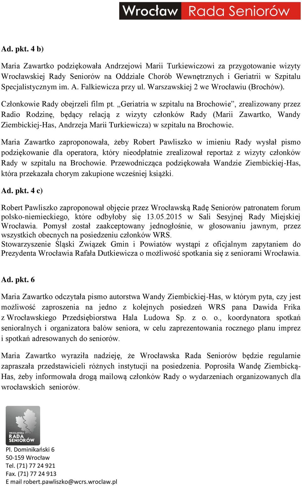 Geriatria w szpitalu na Brochowie, zrealizowany przez Radio Rodzinę, będący relacją z wizyty członków Rady (Marii Zawartko, Wandy Ziembickiej-Has, Andrzeja Marii Turkiewicza) w szpitalu na Brochowie.