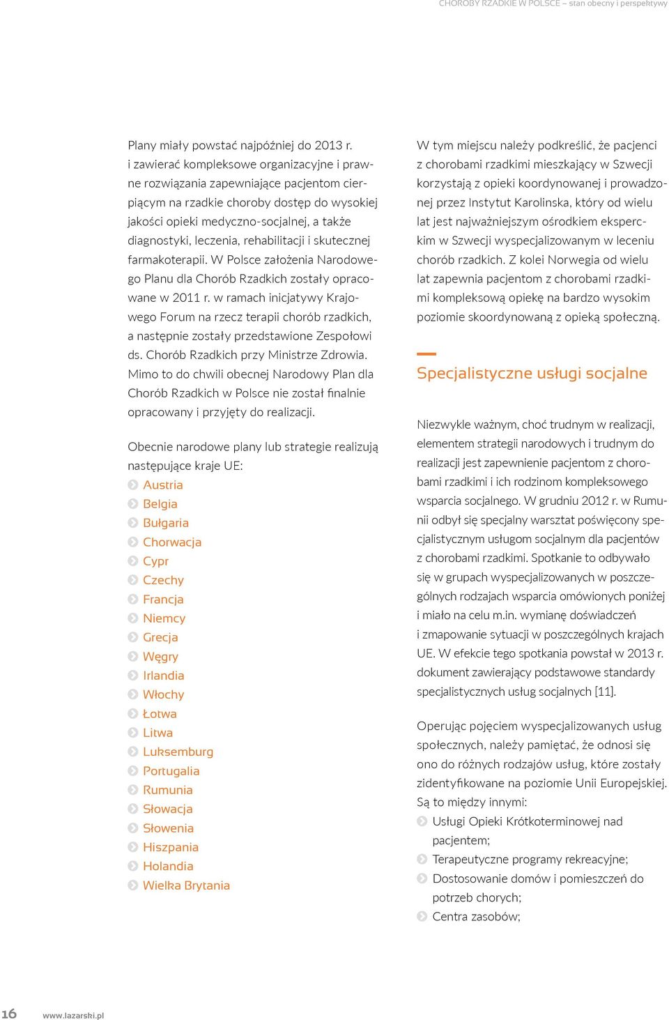 rehabilitacji i skutecznej farmakoterapii. W Polsce założenia Narodowego Planu dla Chorób Rzadkich zostały opracowane w 2011 r.