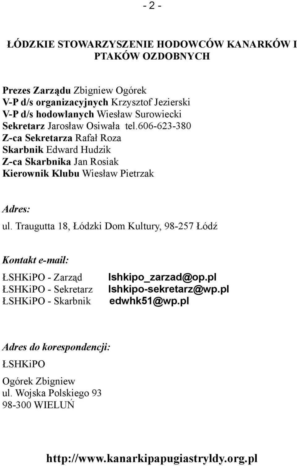 606-623-380 Z-ca Sekretarza Rafał Roza Skarbnik Edward Hudzik Z-ca Skarbnika Jan Rosiak Kierownik Klubu Wiesław Pietrzak Adres: ul.