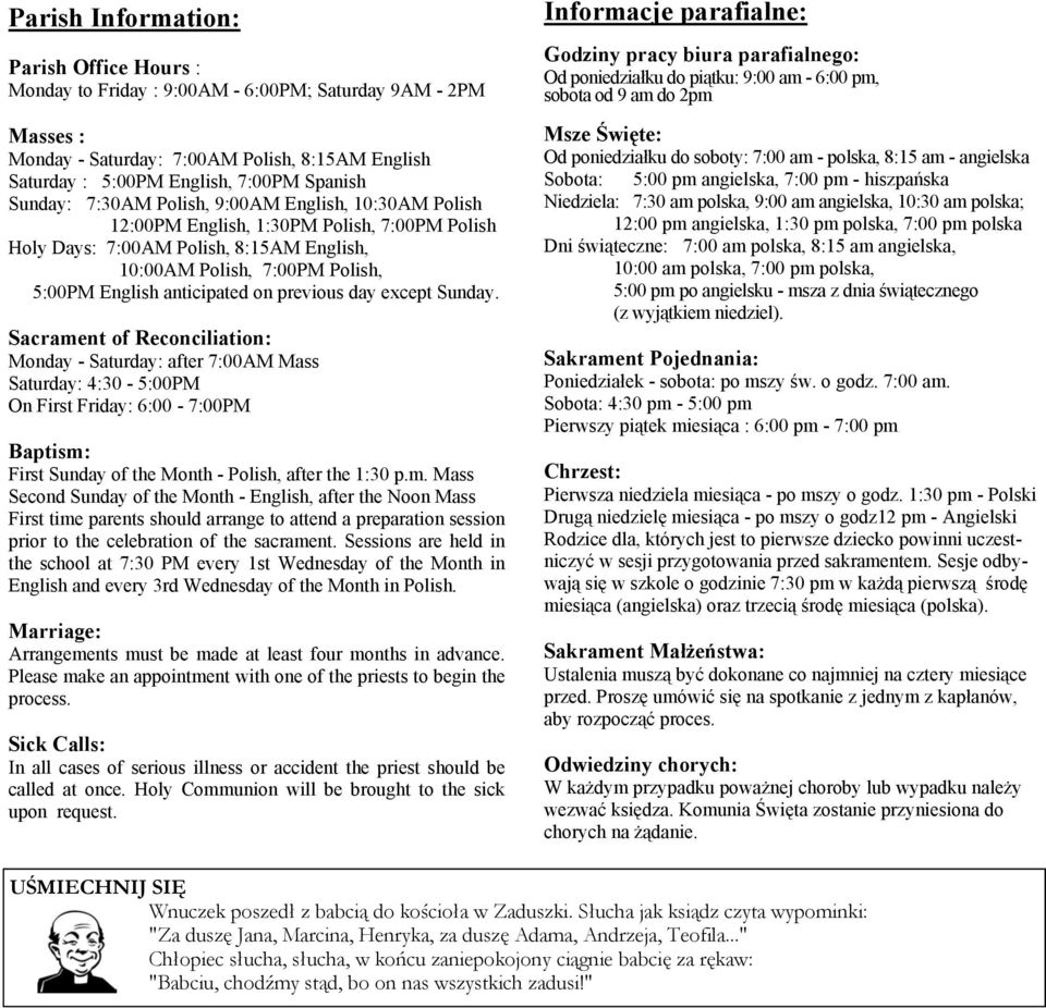 previous day except. Sacrament of Reconciliation: Monday - Saturday: after 7:00AM Mass Saturday: 4:30-5:00PM On First Friday: 6:00-7:00PM Baptism: First of the Month - Polish, after the 1:30 p.m. Mass Second of the Month - English, after the Noon Mass First time parents should arrange to attend a preparation session prior to the celebration of the sacrament.