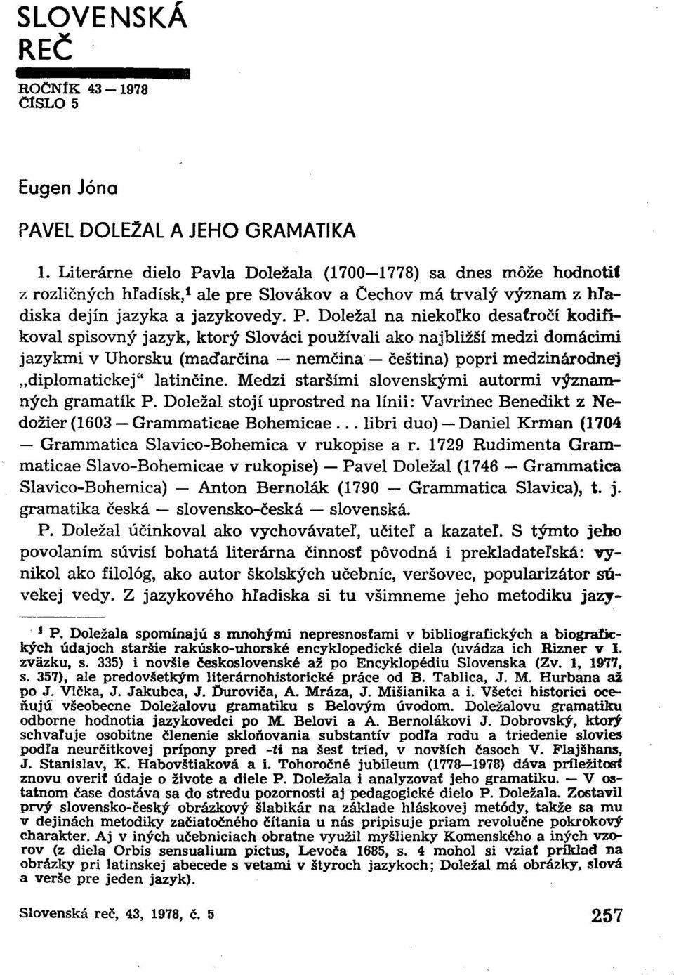 vla Doležala (1700 1778) sa dnes môže hodnotil z rozličných hladísk, 1 ale pre Slovákov a Cechov má trvalý význam z Hadiska dejín jazyka a jazykovedy. P.