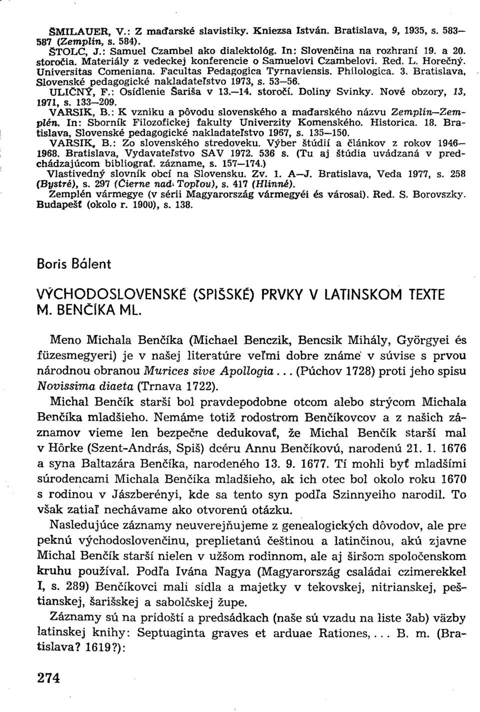 Bratislava, Slovenské pedagogické nakladateľstvo 1973, s. 53 56. ULIČNÝ, F.: Osídlenie Šariša v 13. 14. storočí. Doliny Svinky. Nové obzory, 13, 1971, s. 133-209. VARSIK, B.