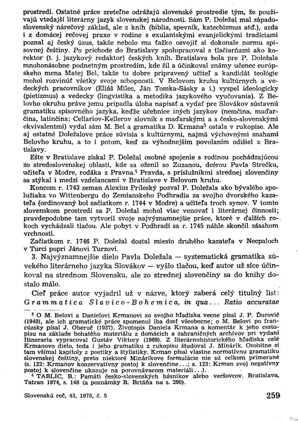 ), azda i z domácej rečovej praxe v rodine s exulantskými evanjelickými tradíciami poznal aj český úzus, takže nebolo mu ťažko osvojiť si dokonale normu spisovnej češtiny.