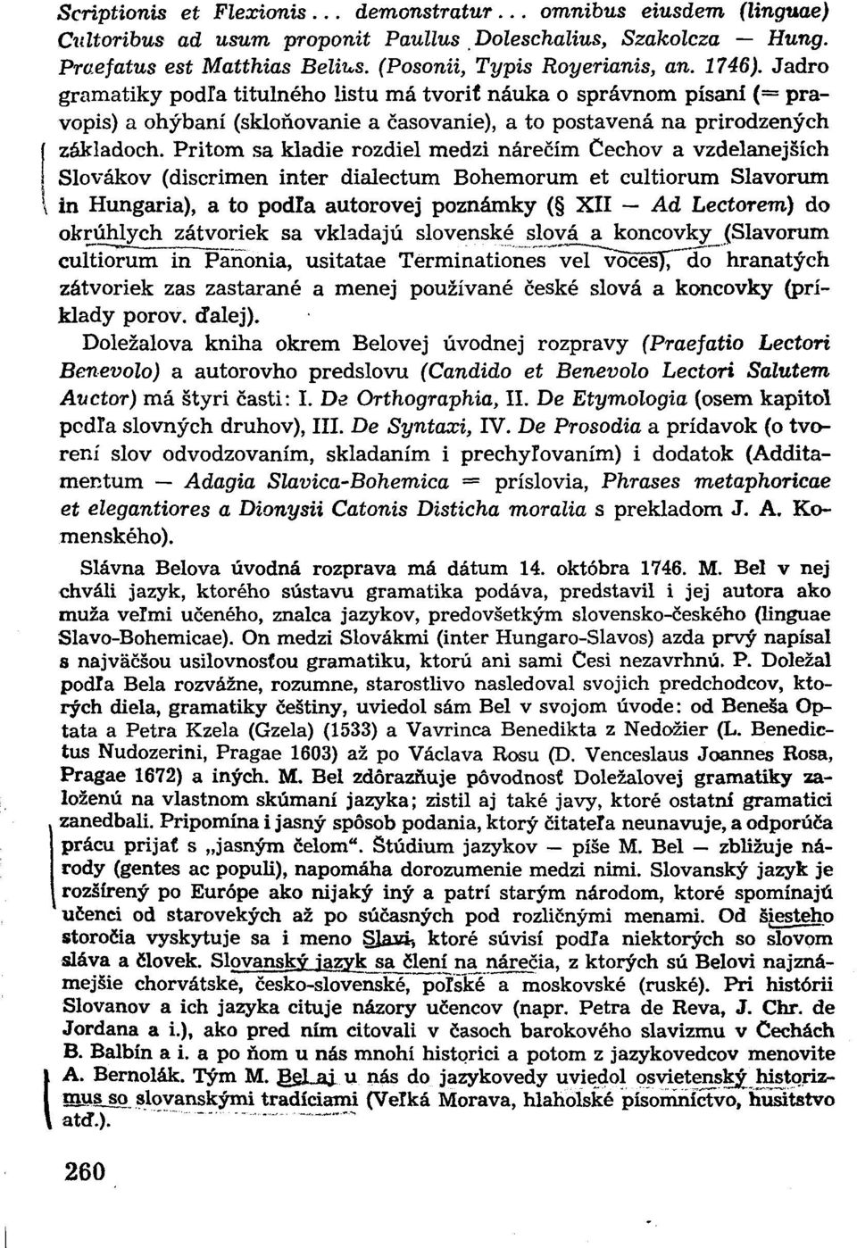 Pritom sa kladie rozdiel medzi nárečím Čechov a vzdelanejších Slovákov (discrimen inter dialectum Bohemorum et cultiorum Slavorum \ in Hungaria), a to podľa autorovej poznámky ( XII Ad Lectorem) do