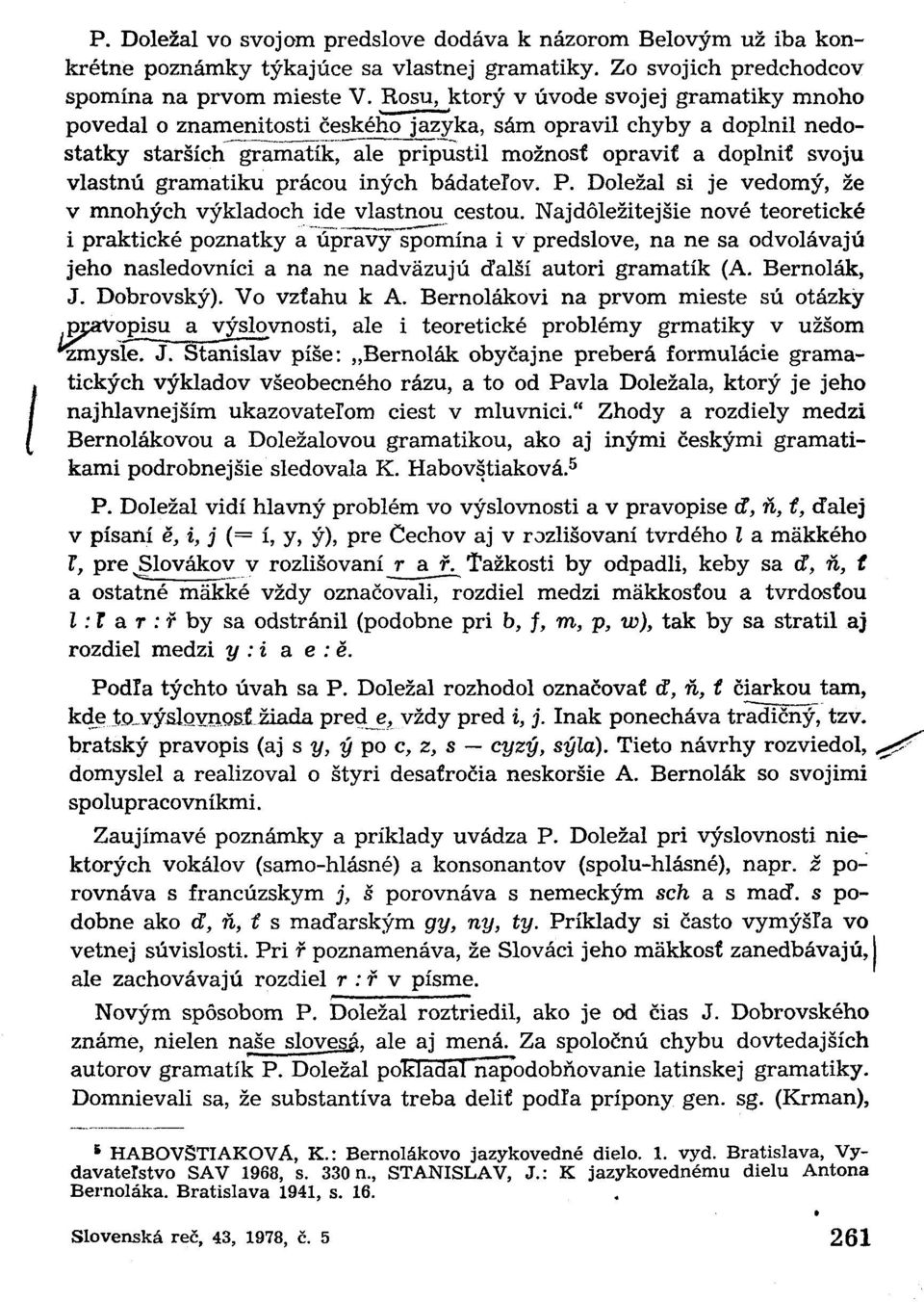 gramatiku prácou iných bádateľov. P. Doležal si je vedomý, že v mnohých výkladoch ide vlastnou cestou.