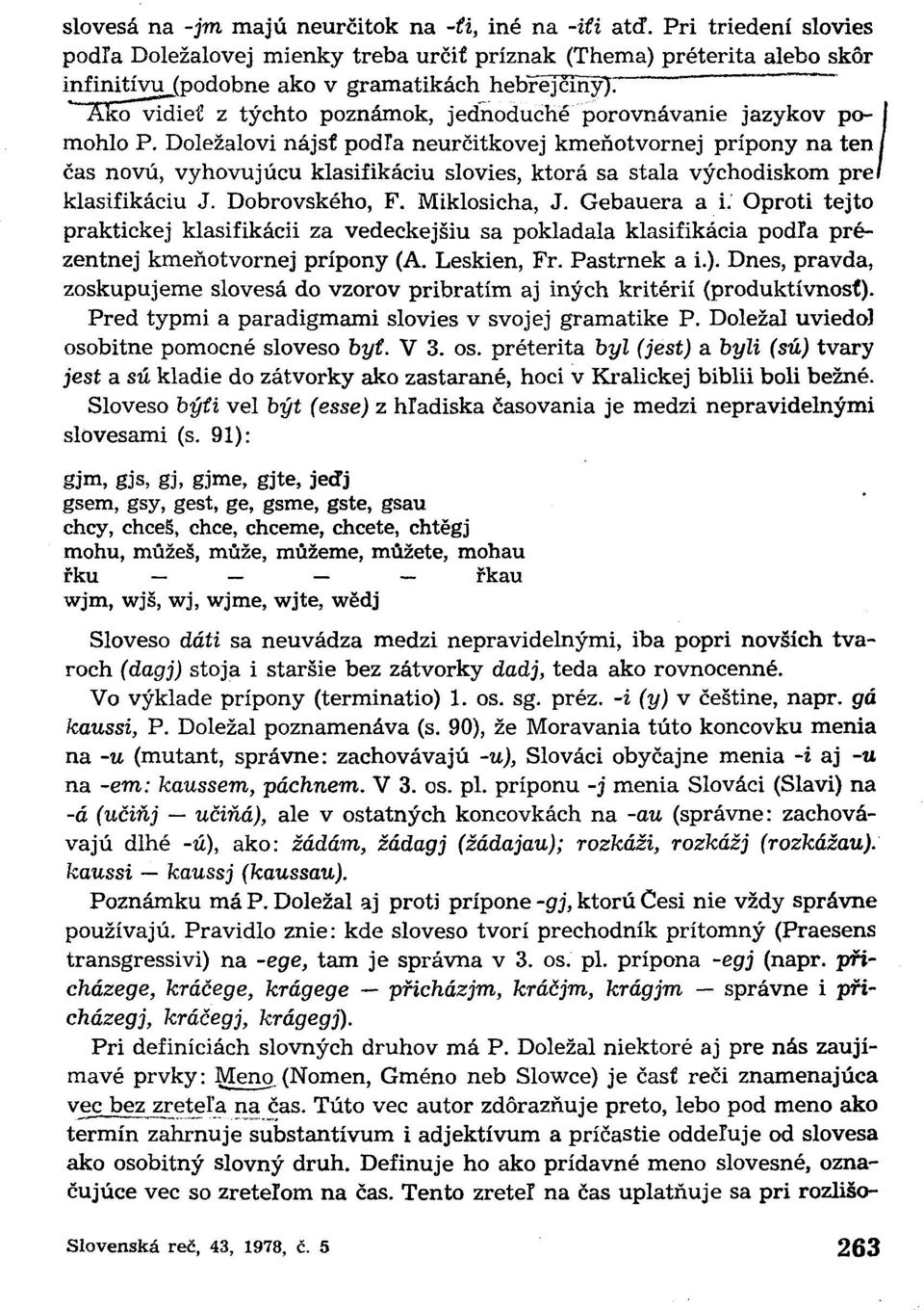 porovnávanie jazykov pomohlo P. Doležalovi nájsť podľa neurčitkovej kmeňotvornej prípony na ten I čas novú, vyhovujúcu klasifikáciu slovies, ktorá sa stala východiskom prel klasifikáciu J.