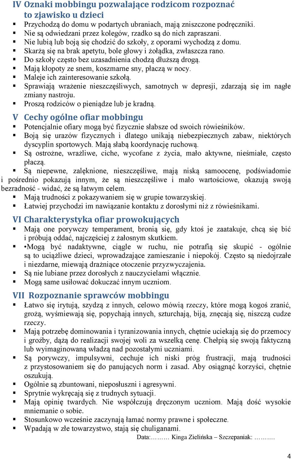 Do szkoły często bez uzasadnienia chodzą dłuższą drogą. Mają kłopoty ze snem, koszmarne sny, płaczą w nocy. Maleje ich zainteresowanie szkołą.