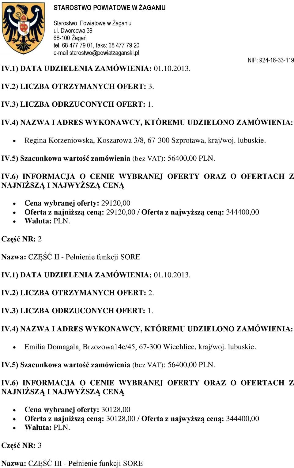 Część NR: 2 Nazwa: CZĘŚĆ II - Pełnienie funkcji SORE IV.2) LICZBA OTRZYMANYCH OFERT: 2. IV.3) LICZBA ODRZUCONYCH OFERT: 1.