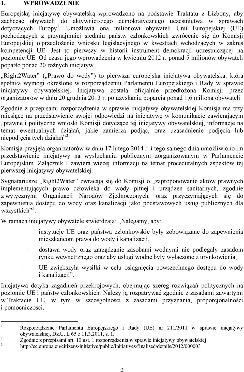 kwestiach wchodzących w zakres kompetencji UE. Jest to pierwszy w historii instrument demokracji uczestniczącej na poziomie UE. Od czasu jego wprowadzenia w kwietniu 2012 r.