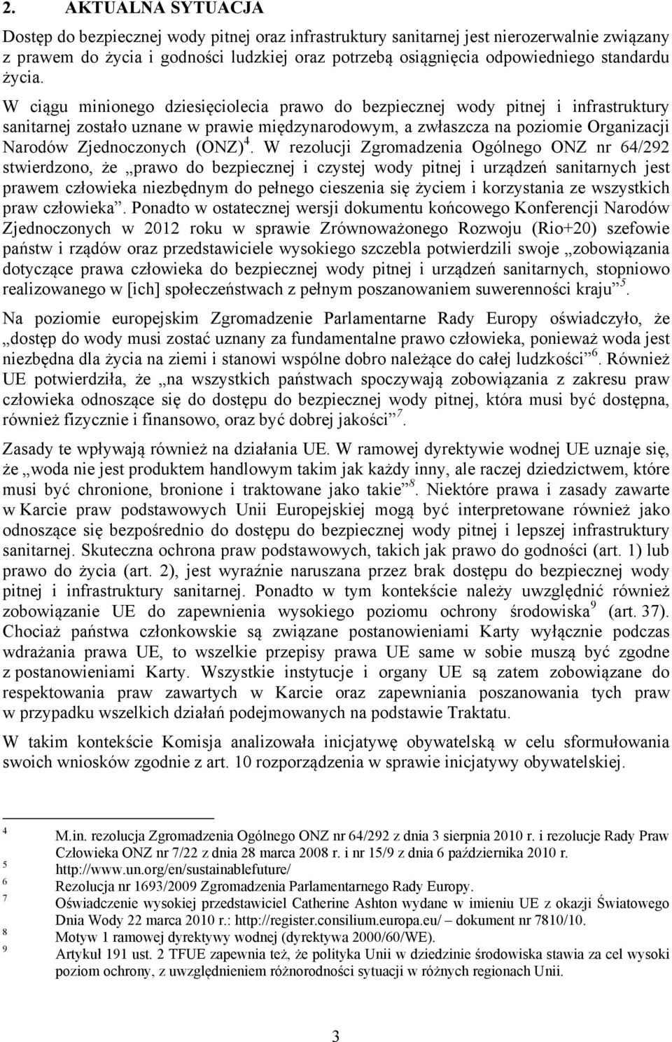 W ciągu minionego dziesięciolecia prawo do bezpiecznej wody pitnej i infrastruktury sanitarnej zostało uznane w prawie międzynarodowym, a zwłaszcza na poziomie Organizacji Narodów Zjednoczonych (ONZ)