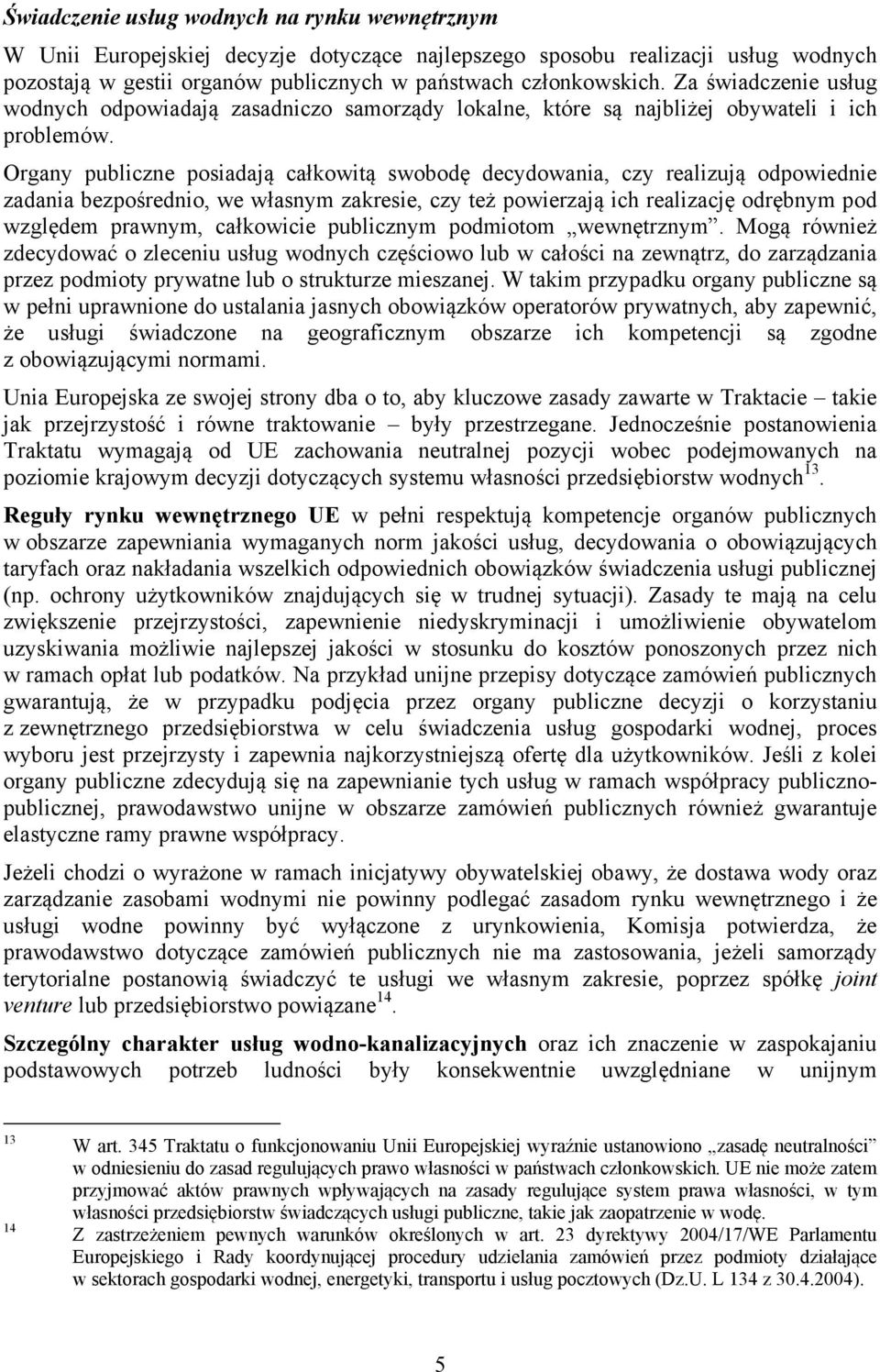 Organy publiczne posiadają całkowitą swobodę decydowania, czy realizują odpowiednie zadania bezpośrednio, we własnym zakresie, czy też powierzają ich realizację odrębnym pod względem prawnym,