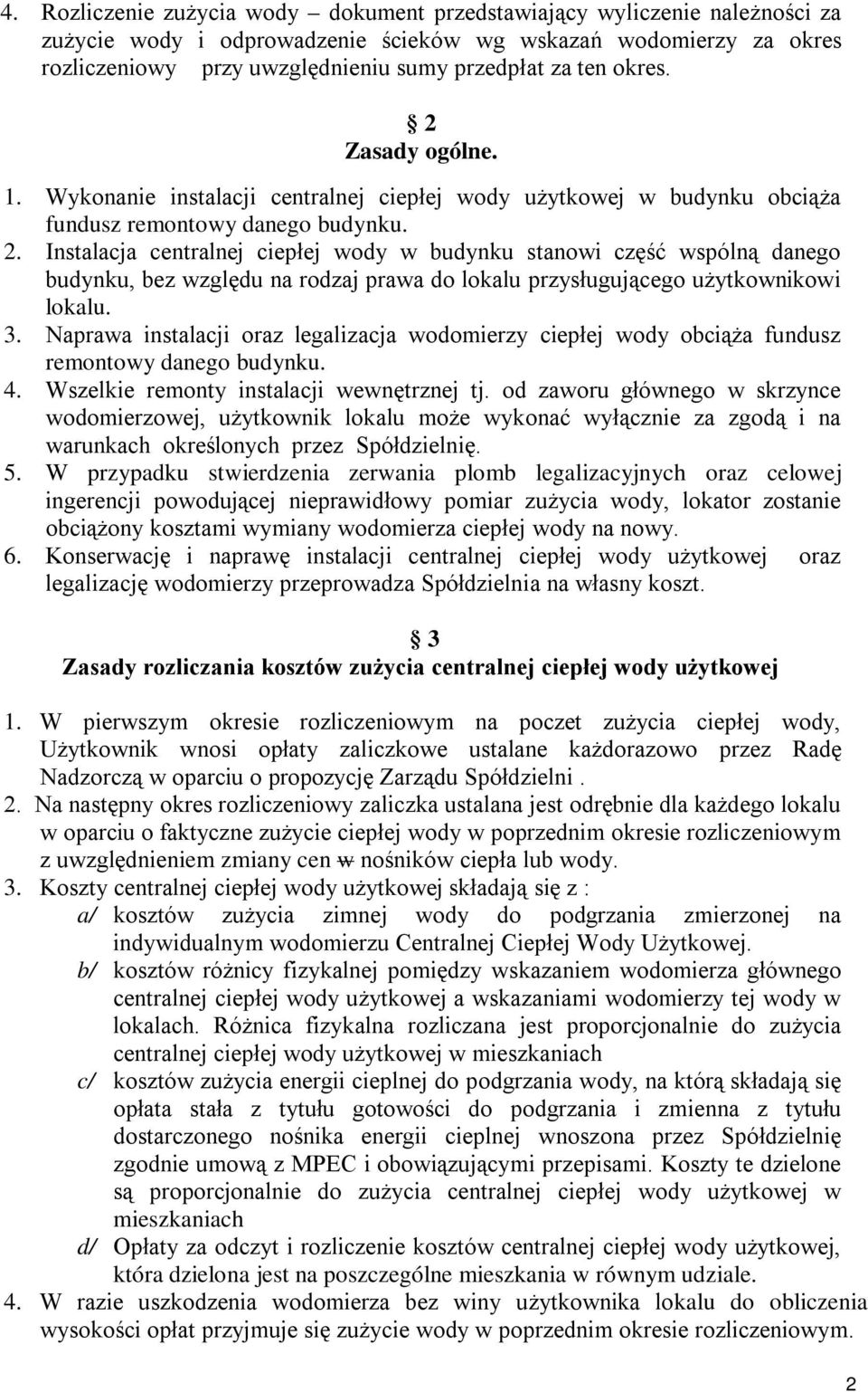 3. Naprawa instalacji oraz legalizacja wodomierzy ciepłej wody obciąża fundusz remontowy danego budynku. 4. Wszelkie remonty instalacji wewnętrznej tj.