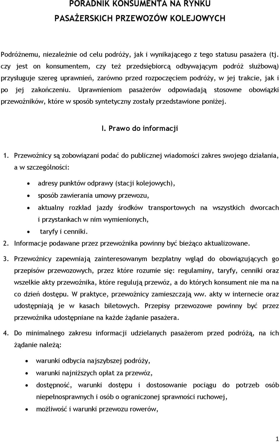 Uprawnieniom pasażerów odpowiadają stosowne obowiązki przewoźników, które w sposób syntetyczny zostały przedstawione poniżej. I. Prawo do informacji 1.