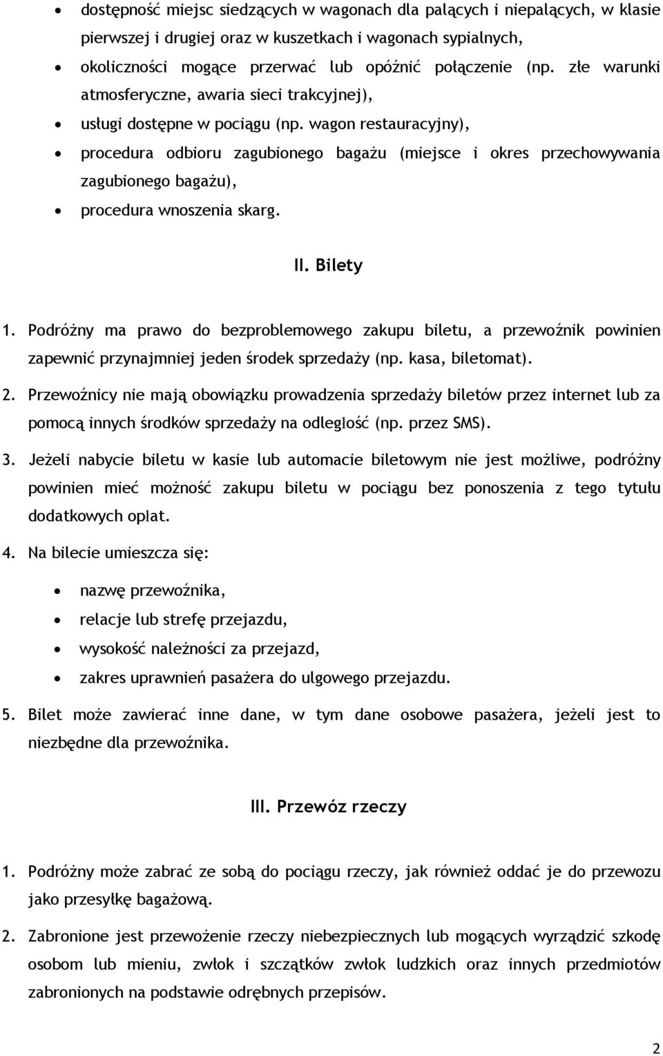 wagon restauracyjny), procedura odbioru zagubionego bagażu (miejsce i okres przechowywania zagubionego bagażu), procedura wnoszenia skarg. II. Bilety 1.