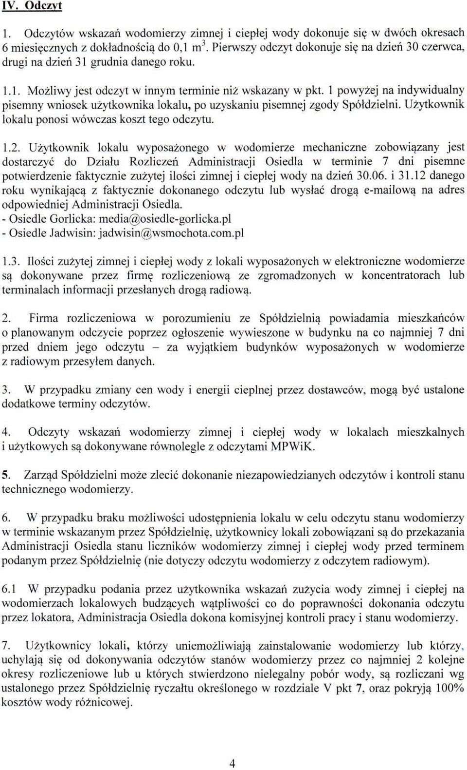 l powyżej na indywidualny pisemny wniosek użytkownika lokalu, po uzyskaniu pisemnej zgody Spółdzielni. Użytkownik lokalu ponosi wówczas koszt tego odczytu. 1.2.