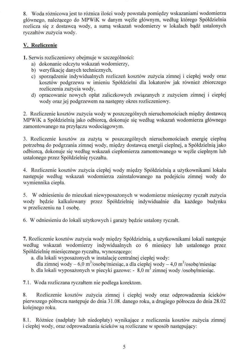 Serwis rozliczeniowy obejmuje w szczególności: a) dokonanie odczytu wskazań wodomierzy, b) weryfikację danych technicznych, c) sporządzenie indywidualnych rozliczeń kosztów zużycia zimnej i ciepłej