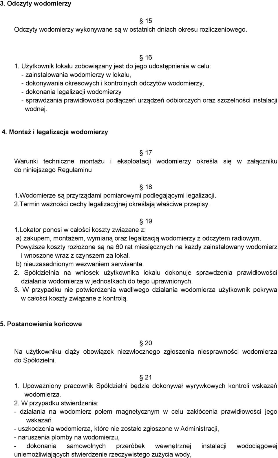 sprawdzania prawidłowości podłączeń urządzeń odbiorczych oraz szczelności instalacji wodnej. 4.