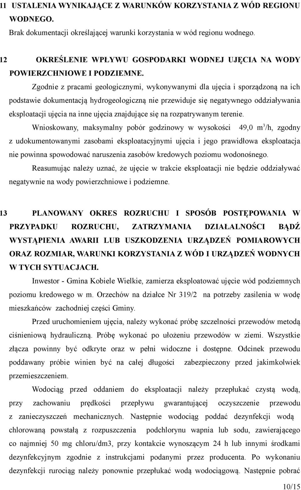 Zgodnie z pracami geologicznymi, wykonywanymi dla ujęcia i sporządzoną na ich podstawie dokumentacją hydrogeologiczną nie przewiduje się negatywnego oddziaływania eksploatacji ujęcia na inne ujęcia