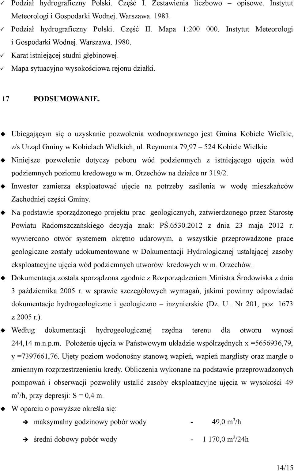 Ubiegającym się o uzyskanie pozwolenia wodnoprawnego jest Gmina Kobiele Wielkie, z/s Urząd Gminy w Kobielach Wielkich, ul. Reymonta 79,97 524 Kobiele Wielkie.